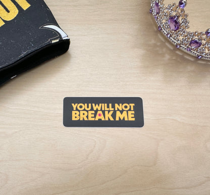 You Will Not Break Me Sticker or Bumper Sticker