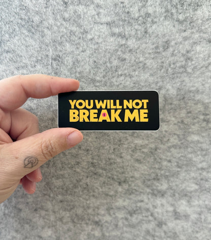 You Will Not Break Me Sticker or Bumper Sticker