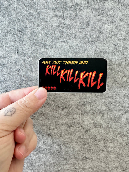 Get Out There and Kill, Kill, Kill Sticker