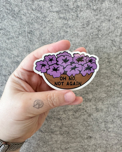 Oh No Not Again Petunias Sticker