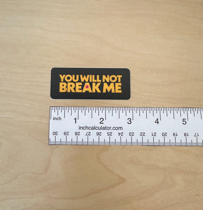 You Will Not Break Me Sticker or Bumper Sticker