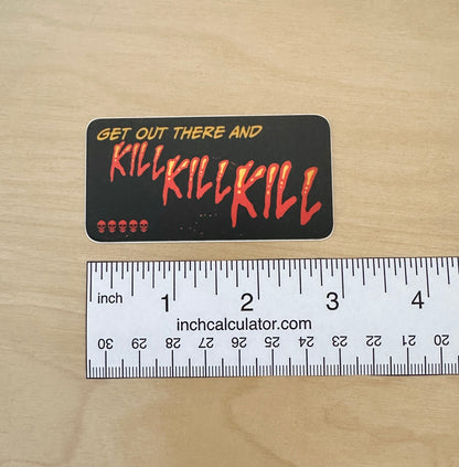 Get Out There and Kill, Kill, Kill Sticker